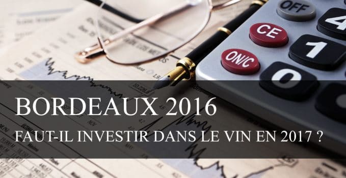 Bordeaux primeurs 2016 : faut-il investir dans le vin en 2017 ?